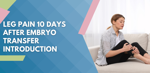 Leg pain 10 days after embryo transfer Introduction