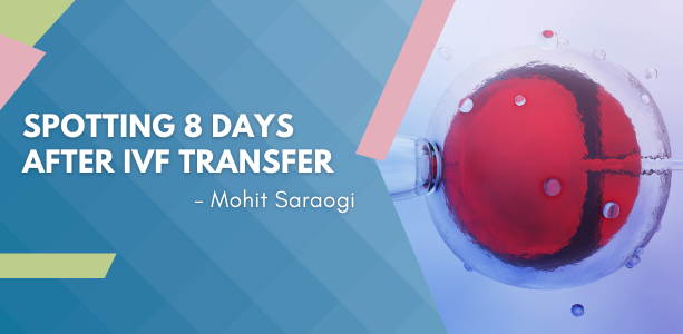 Spotting 8 Days After IVF Transfer – What You Need to Know