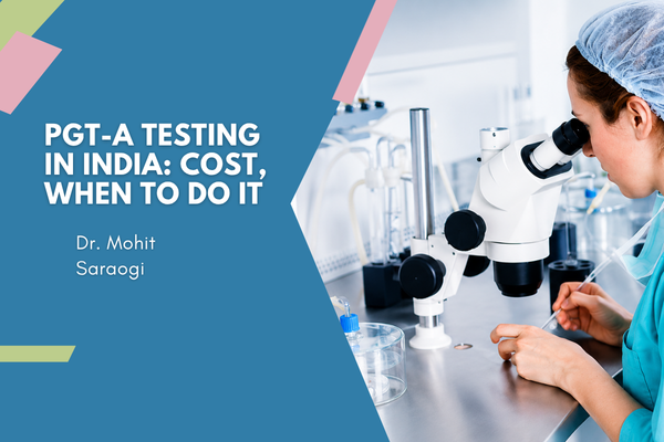 PGT-A Testing in India Cost When to Do It